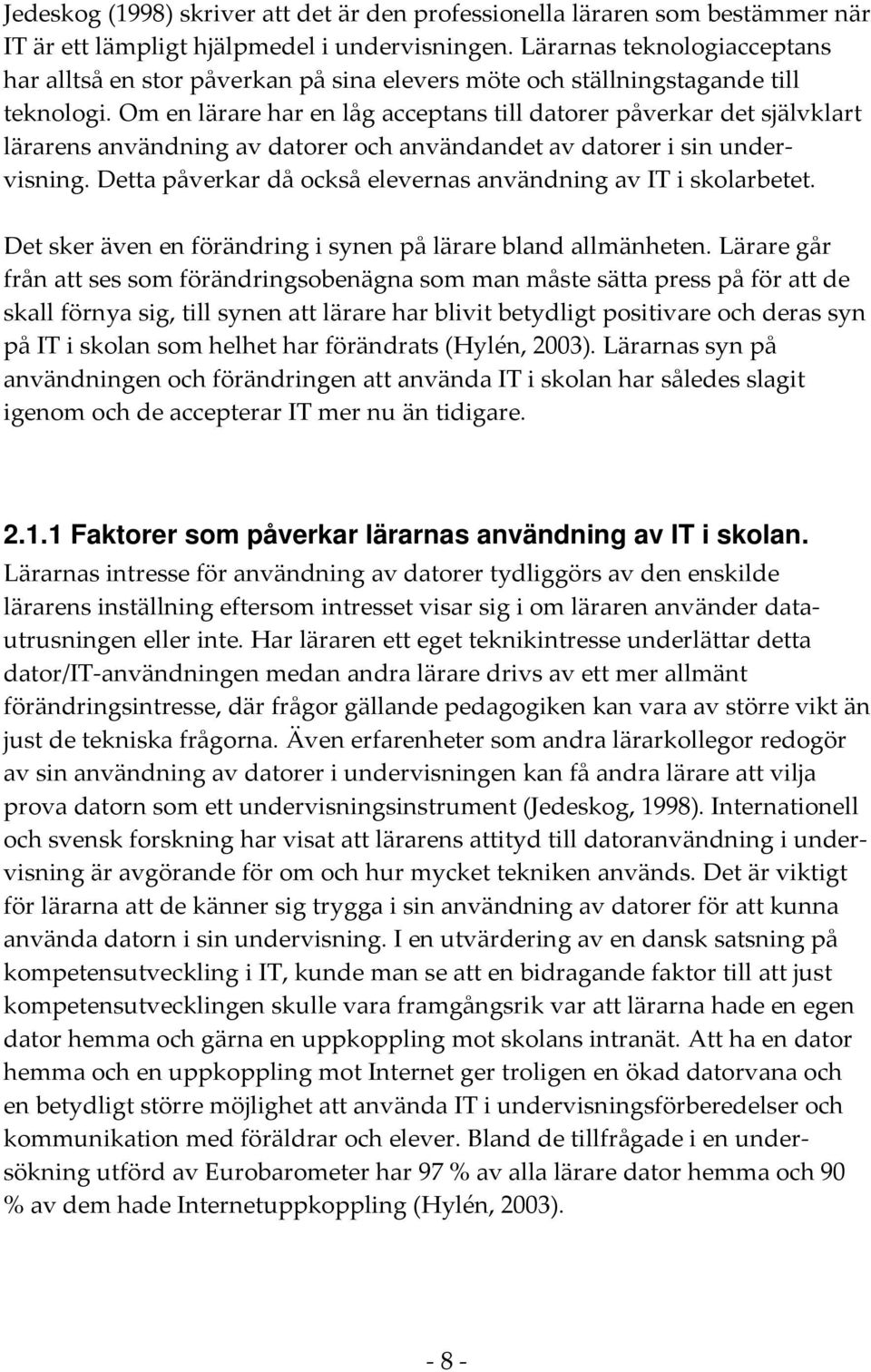 Om en lärare har en låg acceptans till datorer påverkar det självklart lärarens användning av datorer och användandet av datorer i sin undervisning.