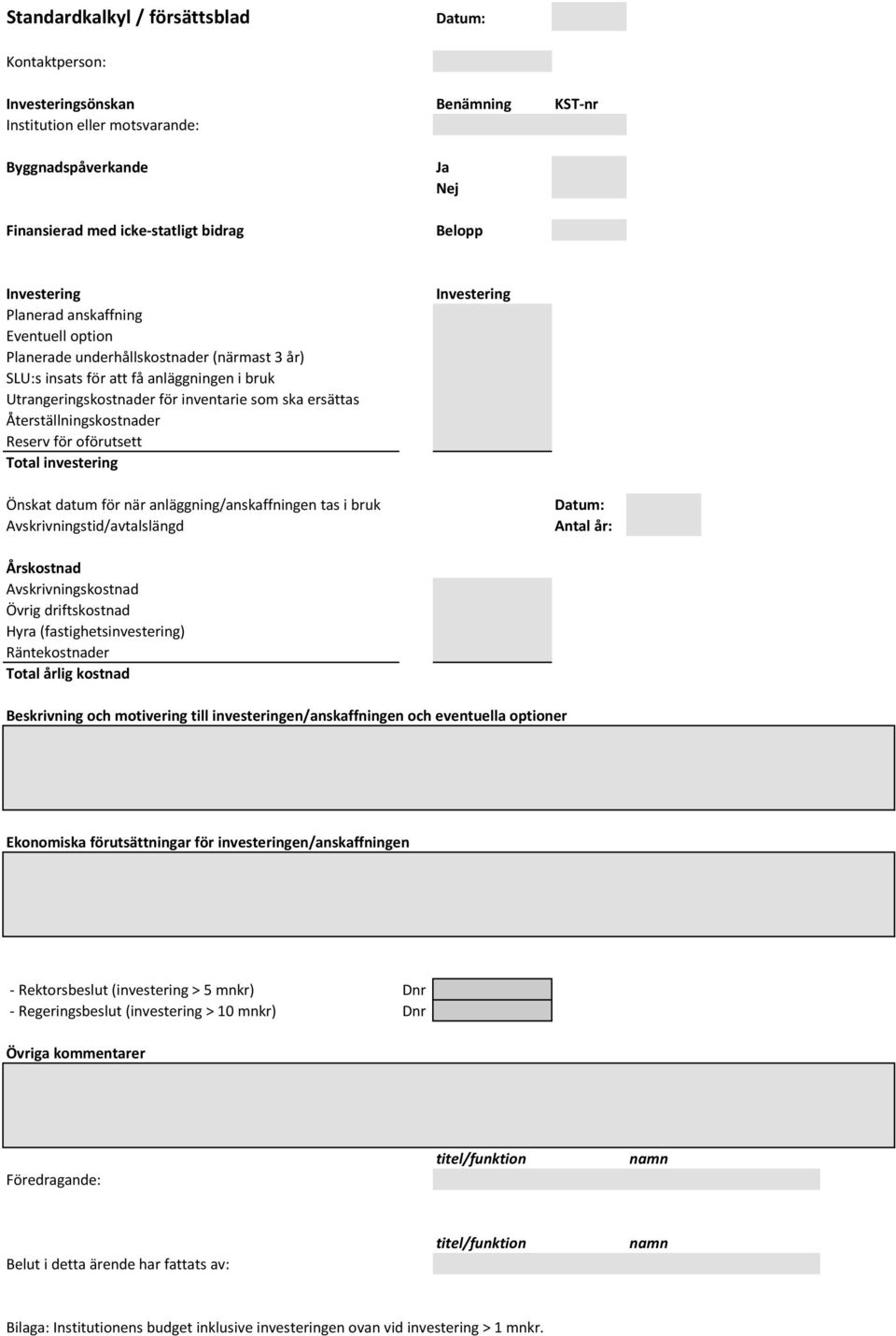 Återställningskostnader Reserv för oförutsett Total investering Investering Önskat datum för när anläggning/anskaffningen tas i bruk Avskrivningstid/avtalslängd Datum: Antal år: Årskostnad