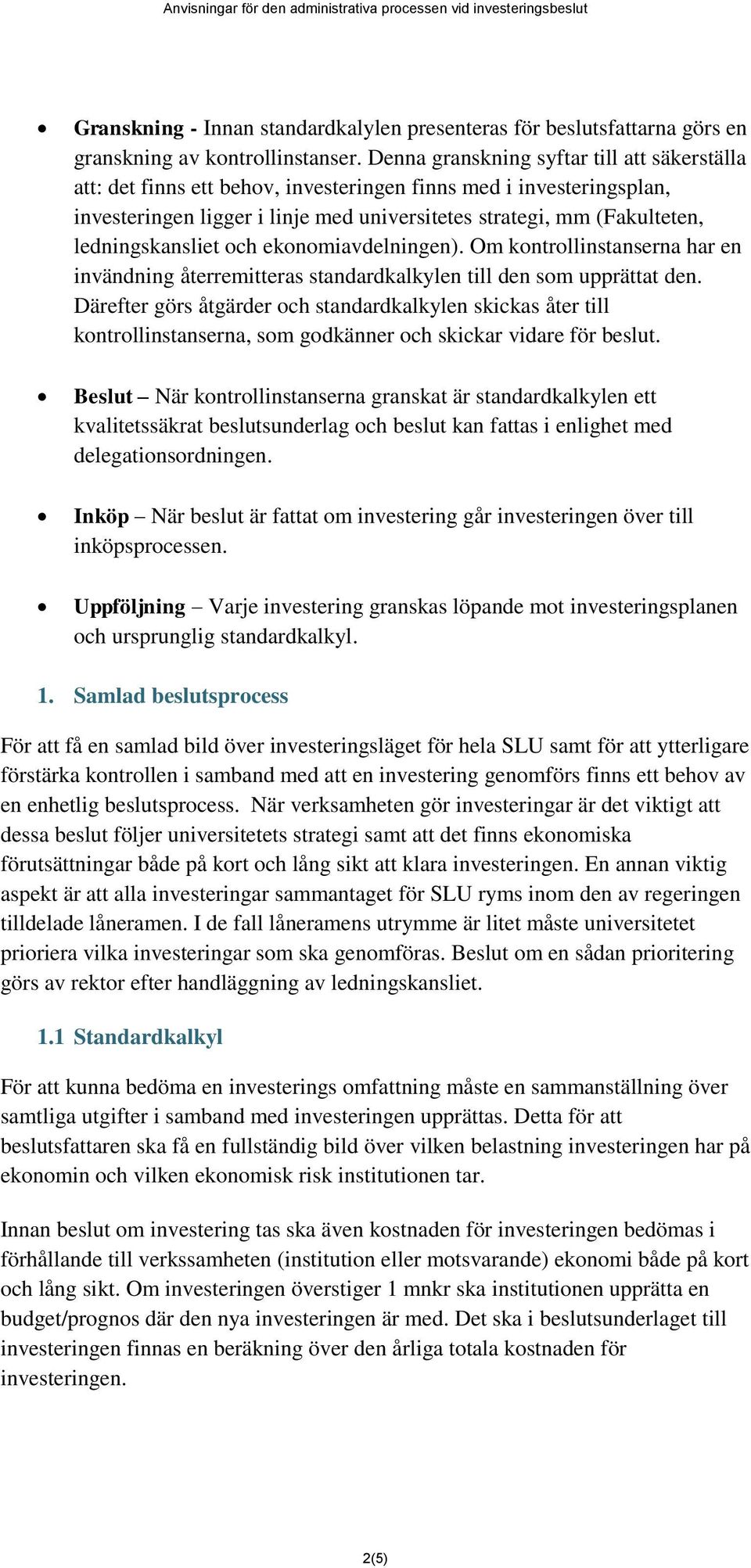 ledningskansliet och ekonomiavdelningen). Om kontrollinstanserna har en invändning återremitteras standardkalkylen till den som upprättat den.