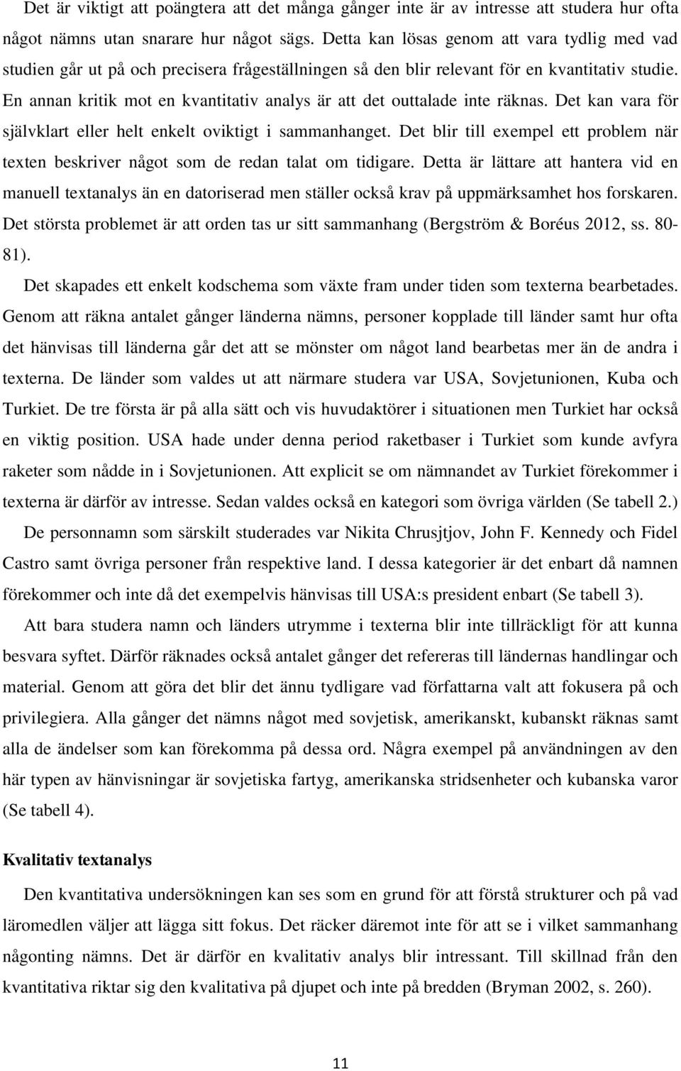 En annan kritik mot en kvantitativ analys är att det outtalade inte räknas. Det kan vara för självklart eller helt enkelt oviktigt i sammanhanget.