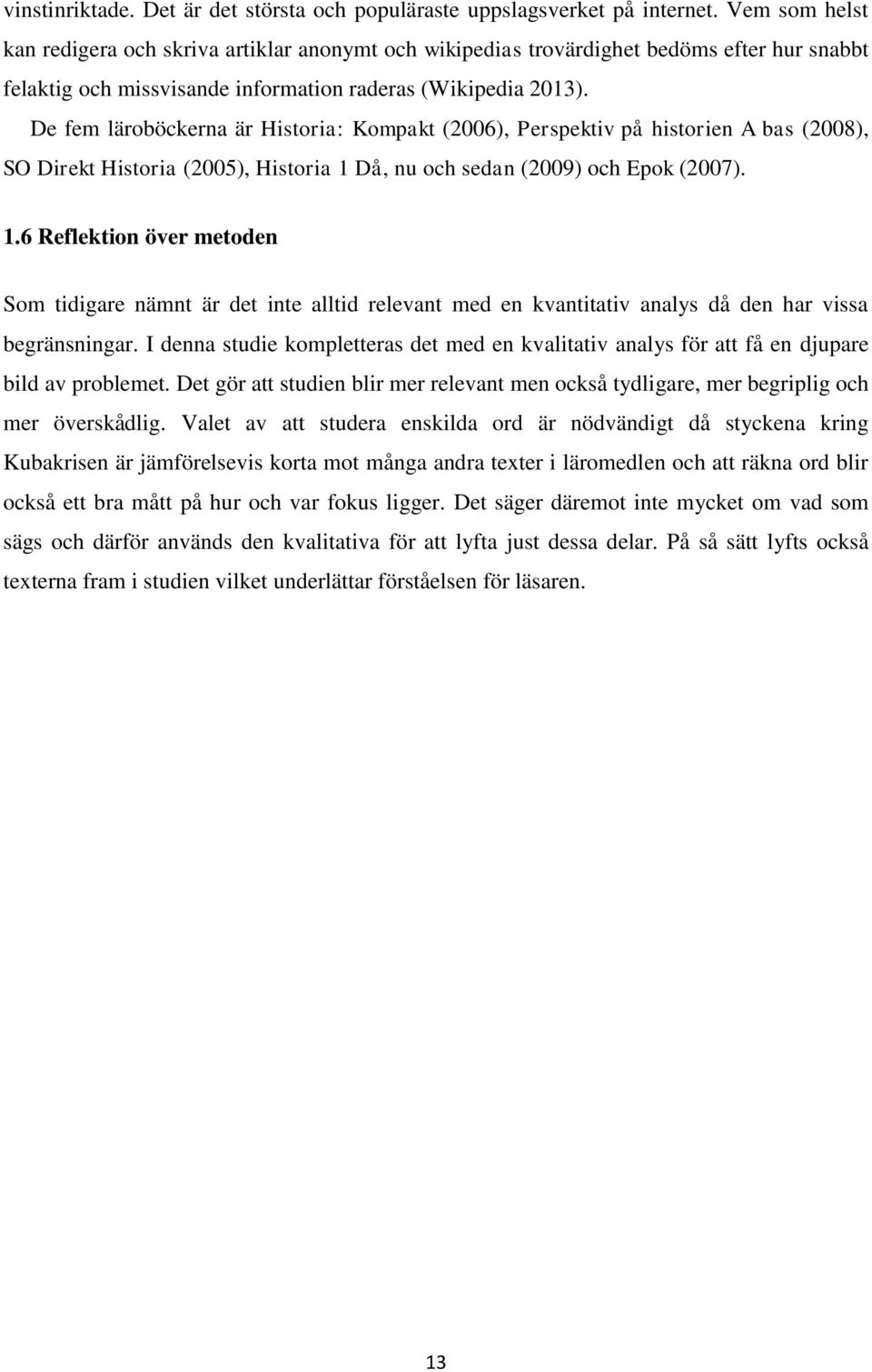 De fem läroböckerna är Historia: Kompakt (2006), Perspektiv på historien A bas (2008), SO Direkt Historia (2005), Historia 1 