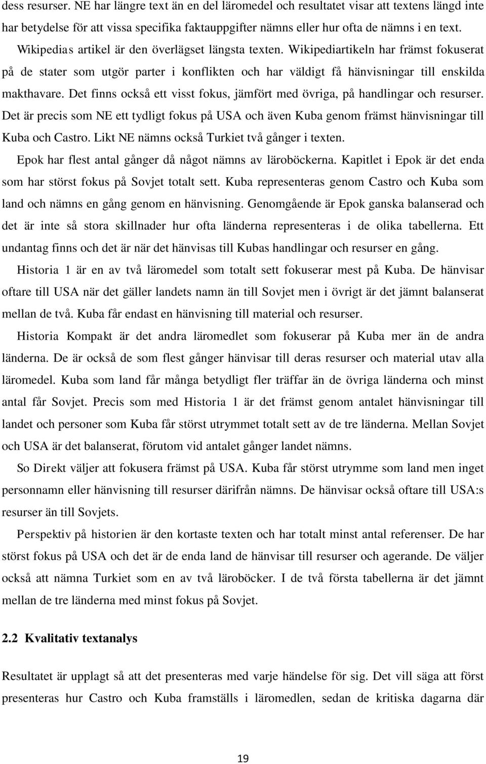 Det finns också ett visst fokus, jämfört med övriga, på handlingar och resurser. Det är precis som NE ett tydligt fokus på USA och även Kuba genom främst hänvisningar till Kuba och Castro.