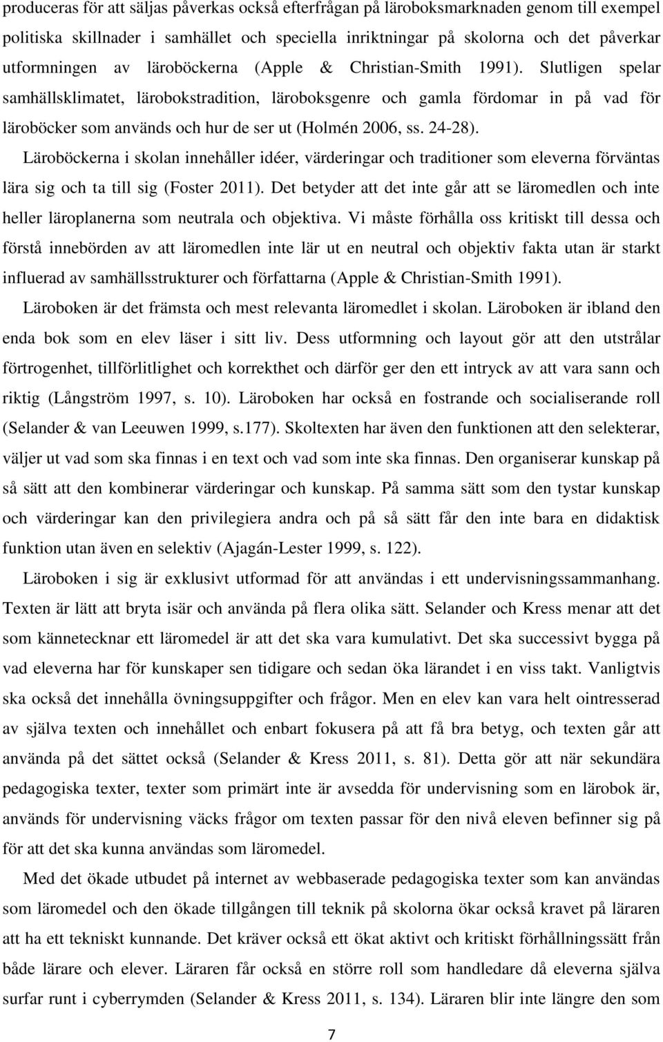 Slutligen spelar samhällsklimatet, lärobokstradition, läroboksgenre och gamla fördomar in på vad för läroböcker som används och hur de ser ut (Holmén 2006, ss. 24-28).