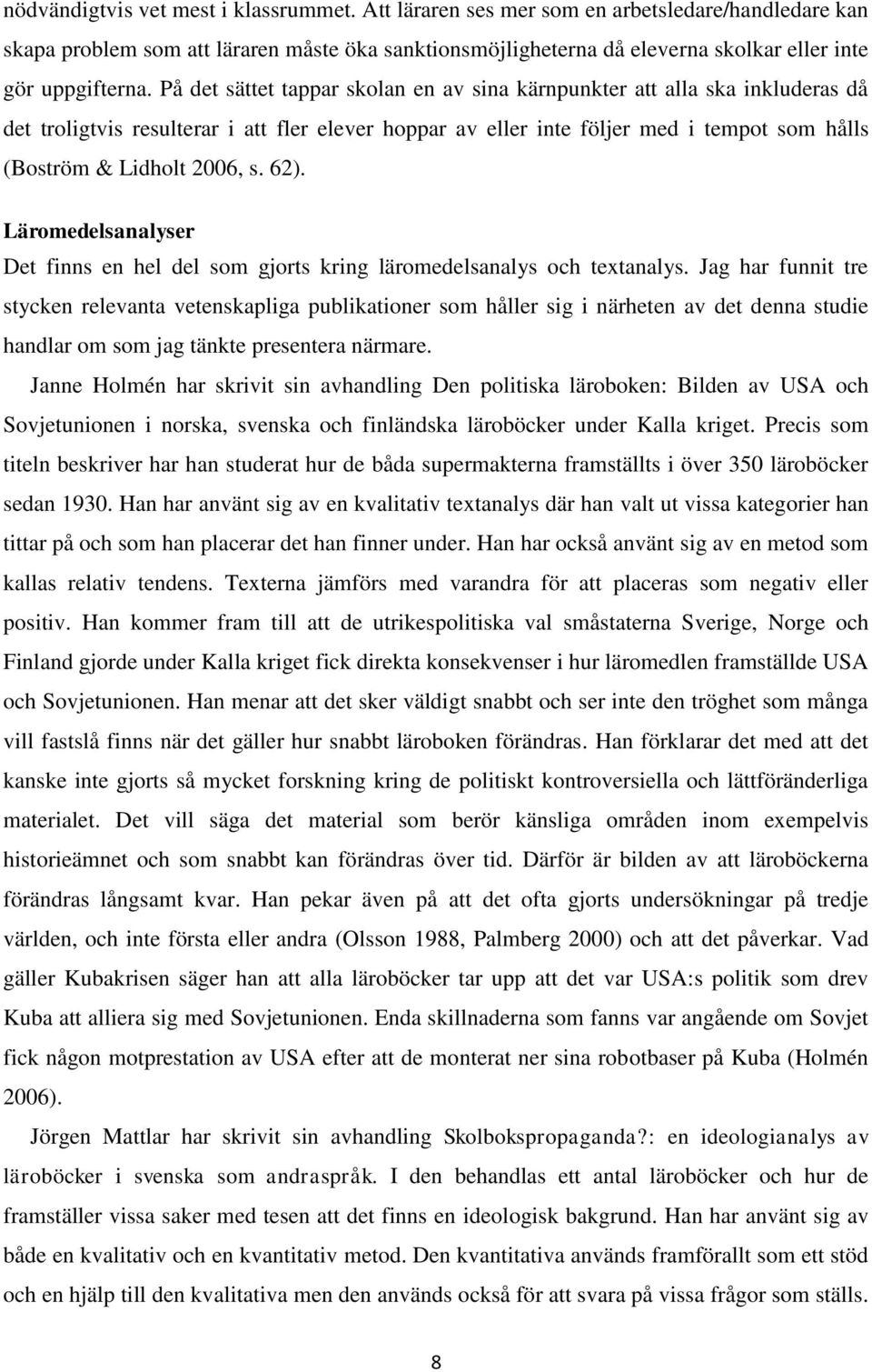 På det sättet tappar skolan en av sina kärnpunkter att alla ska inkluderas då det troligtvis resulterar i att fler elever hoppar av eller inte följer med i tempot som hålls (Boström & Lidholt 2006, s.