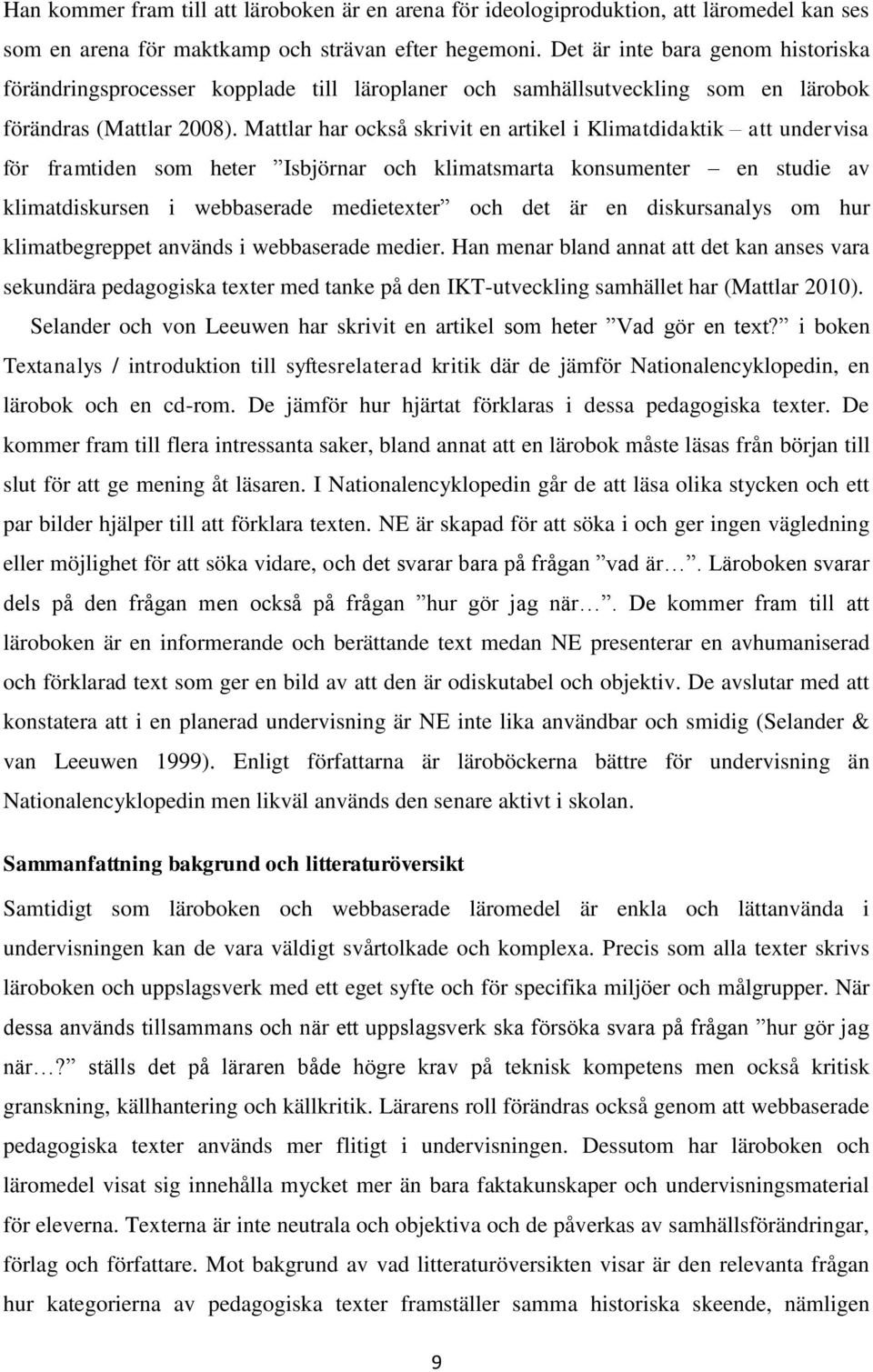 Mattlar har också skrivit en artikel i Klimatdidaktik att undervisa för framtiden som heter Isbjörnar och klimatsmarta konsumenter en studie av klimatdiskursen i webbaserade medietexter och det är en