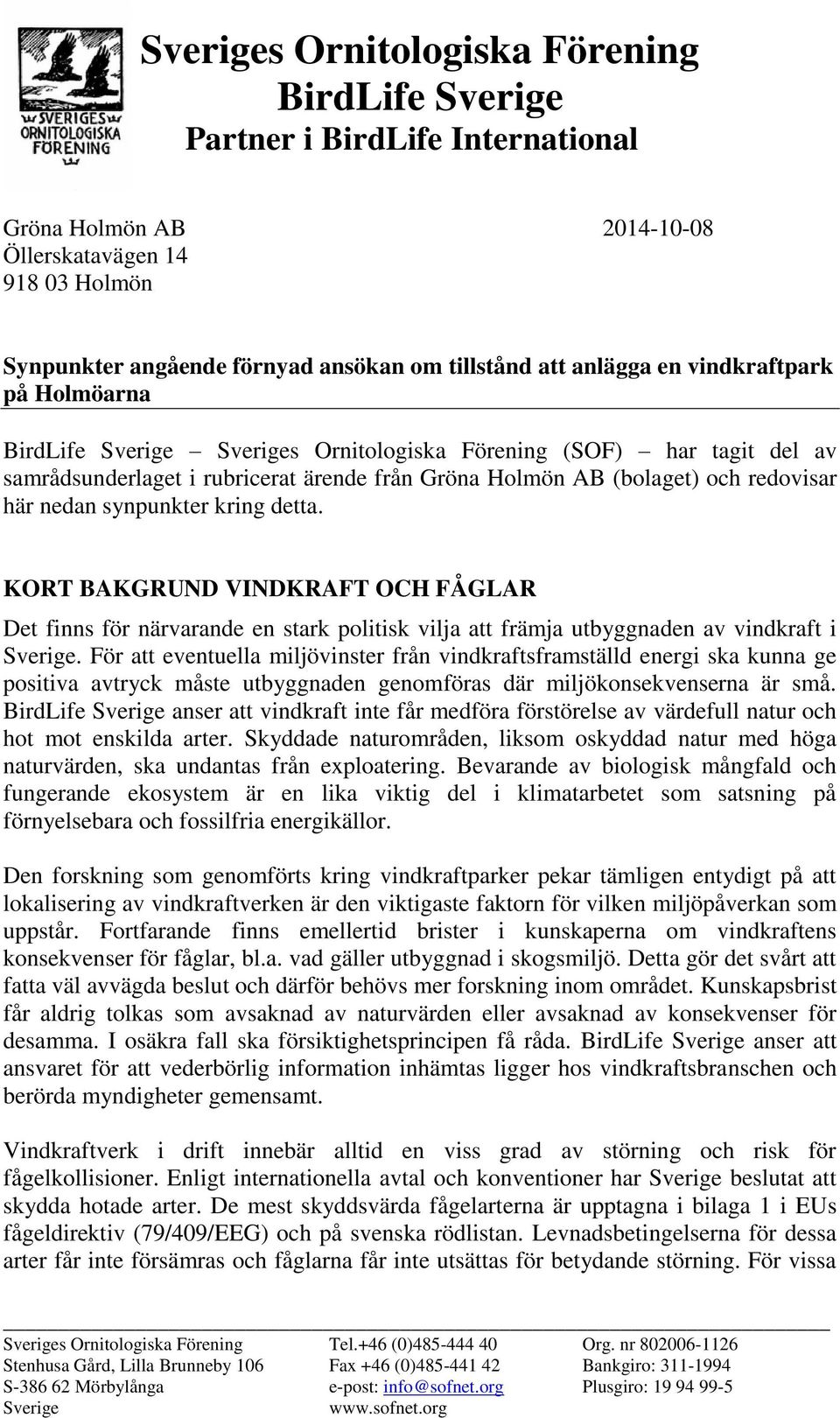 nedan synpunkter kring detta. KORT BAKGRUND VINDKRAFT OCH FÅGLAR Det finns för närvarande en stark politisk vilja att främja utbyggnaden av vindkraft i Sverige.