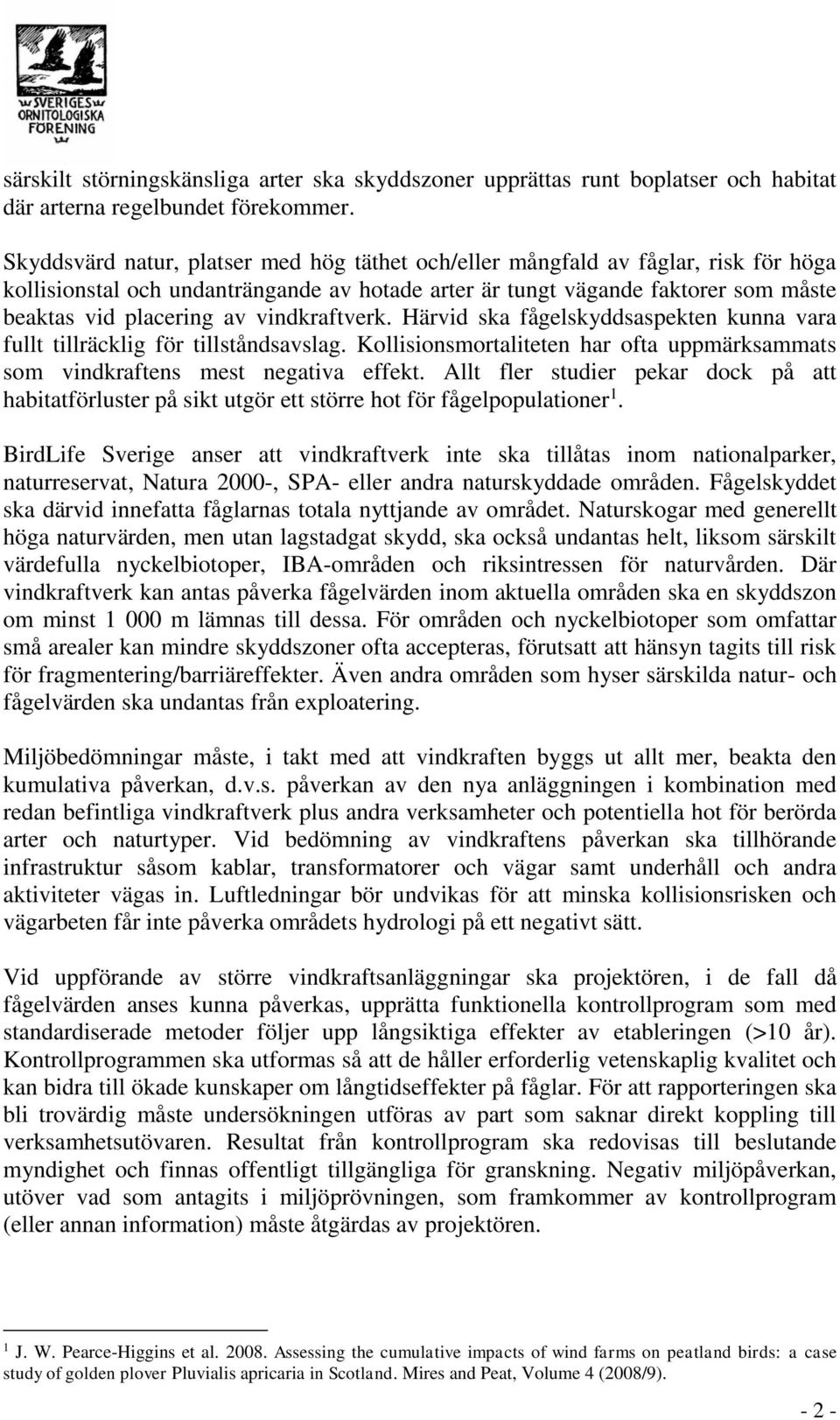 vindkraftverk. Härvid ska fågelskyddsaspekten kunna vara fullt tillräcklig för tillståndsavslag. Kollisionsmortaliteten har ofta uppmärksammats som vindkraftens mest negativa effekt.