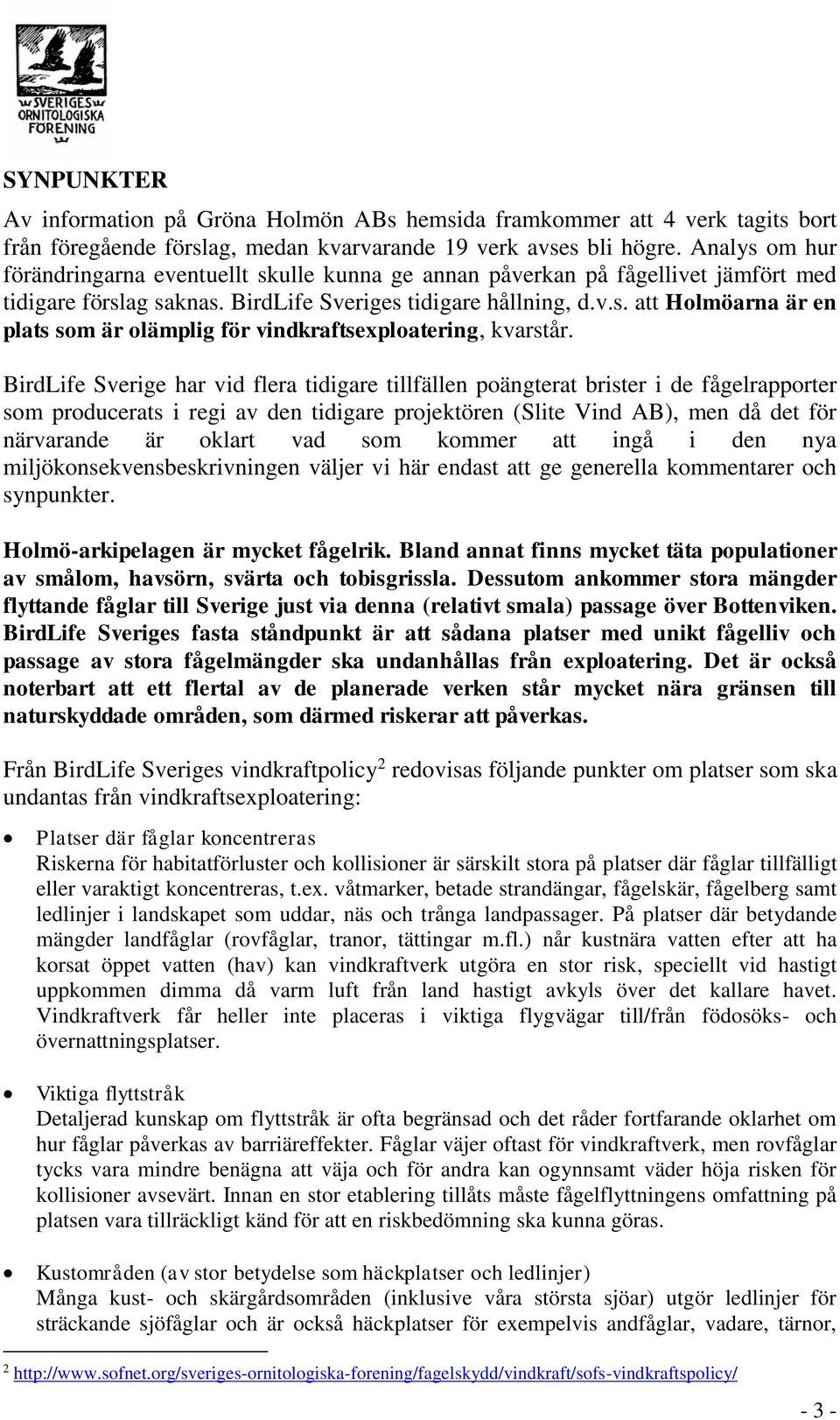 BirdLife Sverige har vid flera tidigare tillfällen poängterat brister i de fågelrapporter som producerats i regi av den tidigare projektören (Slite Vind AB), men då det för närvarande är oklart vad