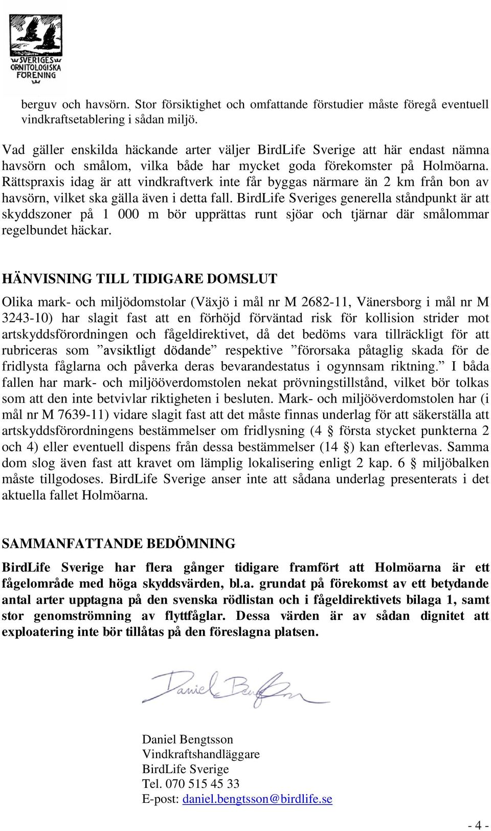 Rättspraxis idag är att vindkraftverk inte får byggas närmare än 2 km från bon av havsörn, vilket ska gälla även i detta fall.