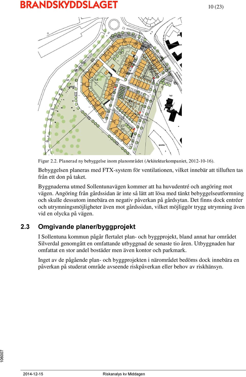 Angöring från gårdssidan är inte så lätt att lösa med tänkt bebyggelseutformning och skulle dessutom innebära en negativ påverkan på gårdsytan.