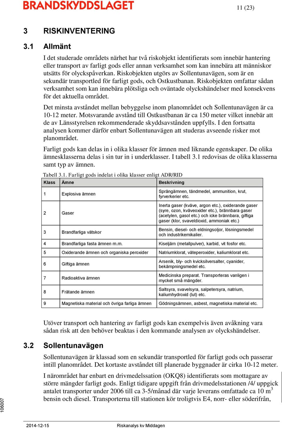 olyckspåverkan. Riskobjekten utgörs av Sollentunavägen, som är en sekundär transportled för farligt gods, och Ostkustbanan.