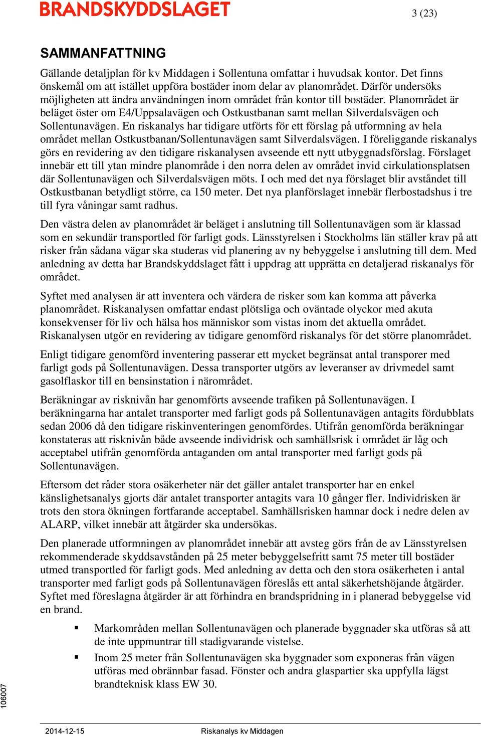 Planområdet är beläget öster om E4/Uppsalavägen och Ostkustbanan samt mellan Silverdalsvägen och Sollentunavägen.