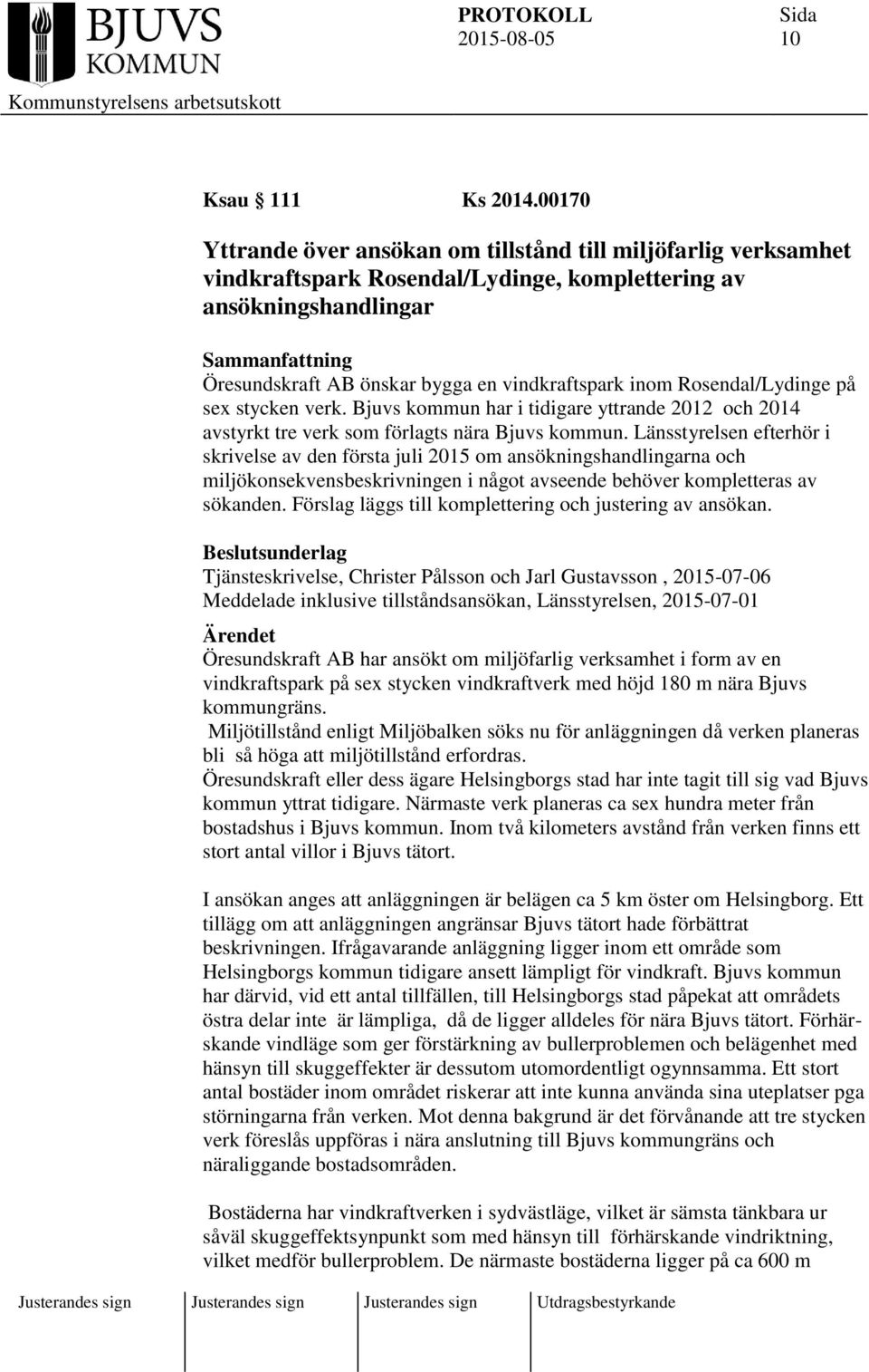 Rosendal/Lydinge på sex stycken verk. Bjuvs kommun har i tidigare yttrande 2012 och 2014 avstyrkt tre verk som förlagts nära Bjuvs kommun.