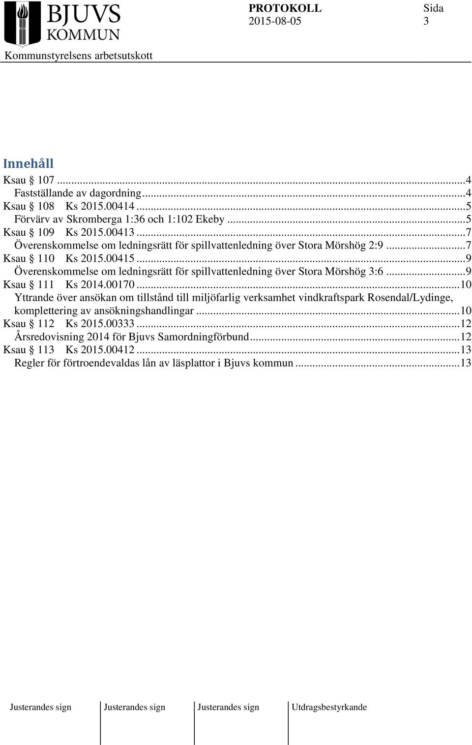 .. 9 Överenskommelse om ledningsrätt för spillvattenledning över Stora Mörshög 3:6... 9 Ksau 111 Ks 2014.00170.