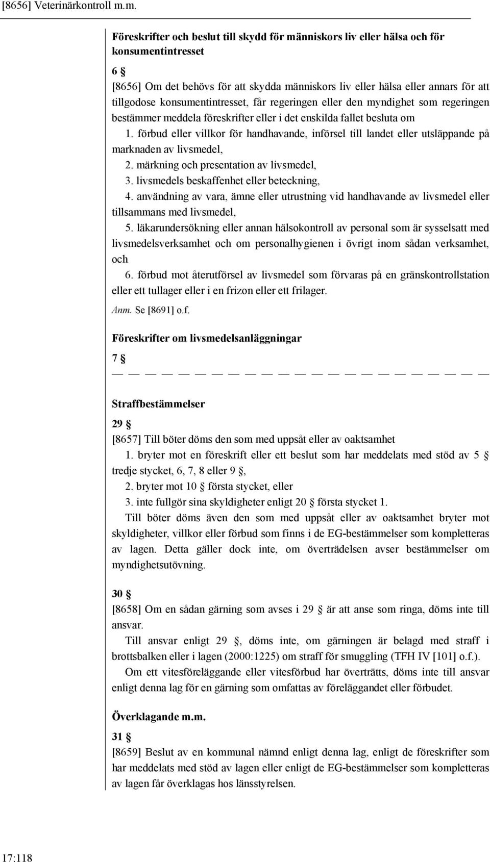 konsumentintresset, får regeringen eller den myndighet som regeringen bestämmer meddela föreskrifter eller i det enskilda fallet besluta om 1.