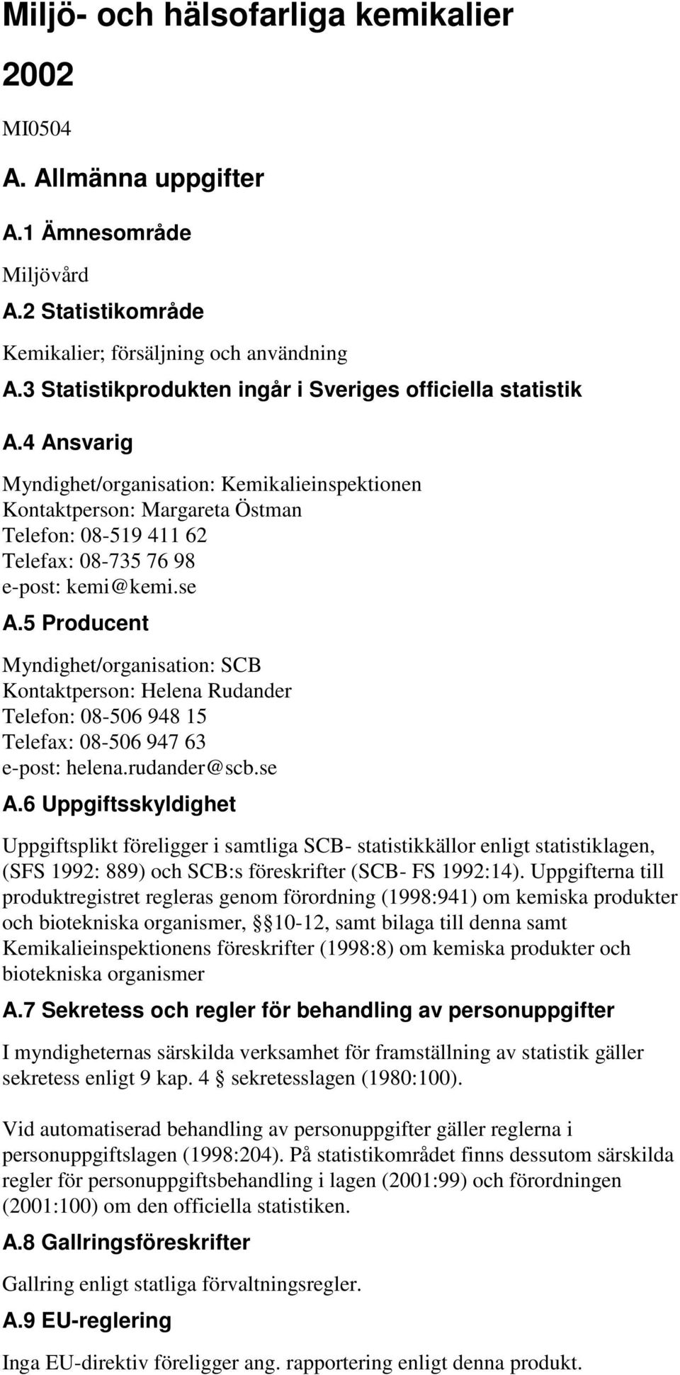 4 Ansvarig Myndighet/organisation: Kemikalieinspektionen Kontaktperson: Margareta Östman Telefon: 08-519 411 62 Telefax: 08-735 76 98 e-post: kemi@kemi.se A.