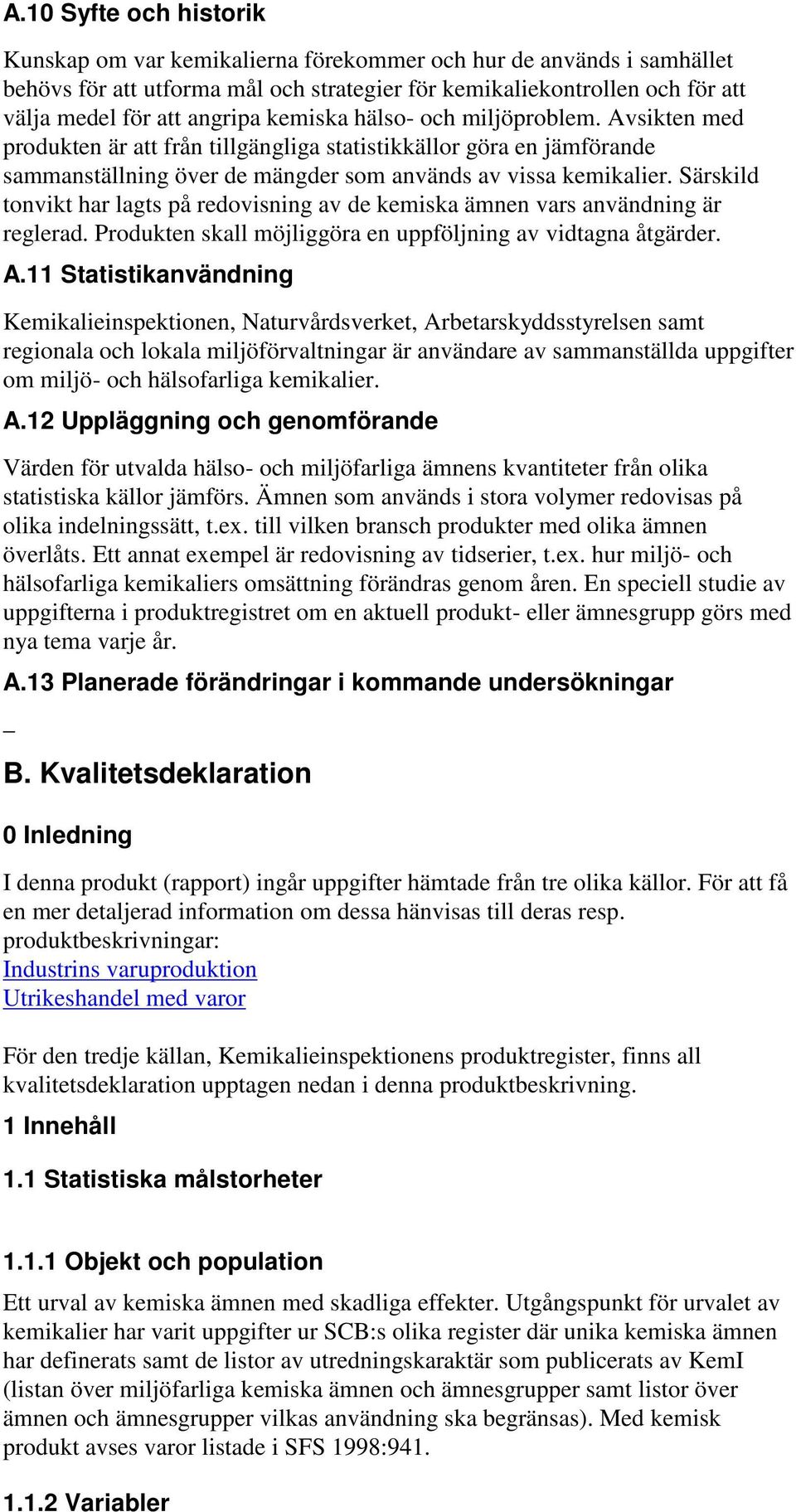 Särskild tonvikt har lagts på redovisning av de kemiska ämnen vars användning är reglerad. Produkten skall möjliggöra en uppföljning av vidtagna åtgärder. A.