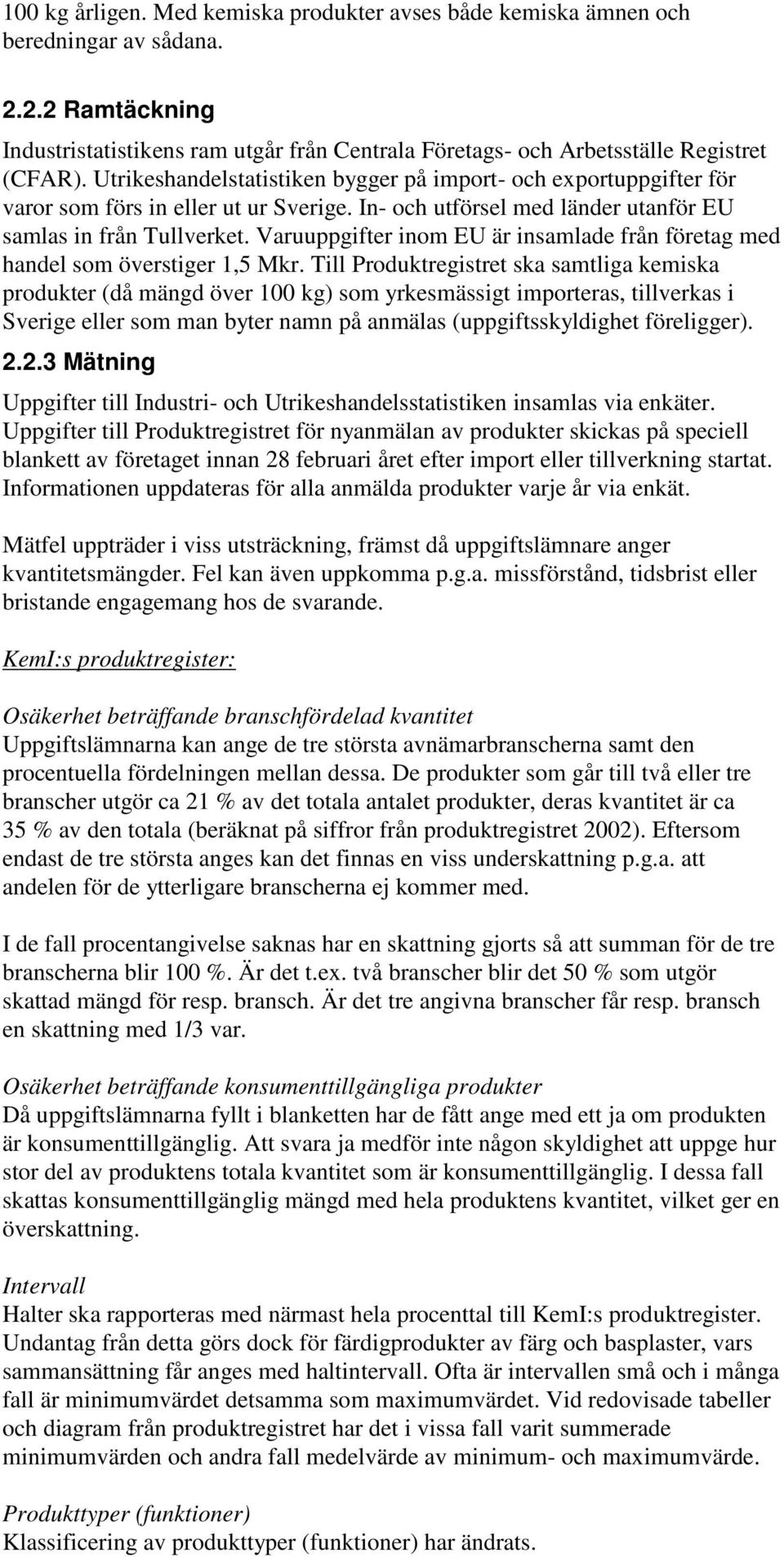 Varuuppgifter inom EU är insamlade från företag med handel som överstiger 1,5 Mkr.