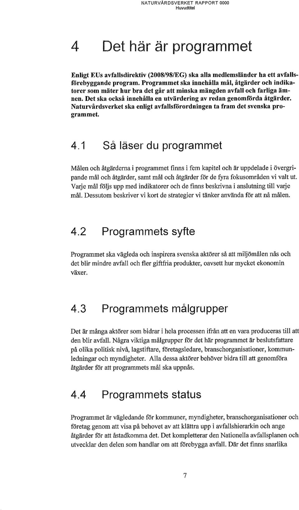 Naturvårdsverket ska enligt avfallsförordningen ta fram det svenska programmet. 4.