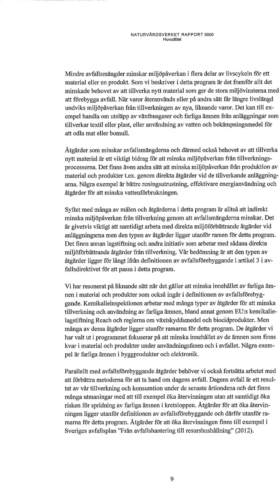 När varor återanvänds eller på andra sätt får längre livslängd undviks miljöpåverkan från tillverkningen av nya, liknande varor.