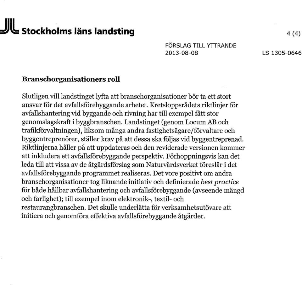 Landstinget (genom Locum AB och trafikförvaltningen), liksom många andra fastighetsägare/förvaltare och byggentreprenörer, ställer krav på art dessa ska följas vid byggentreprenad.