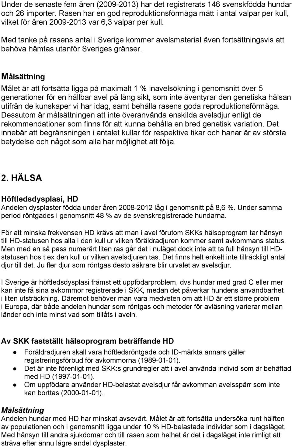 Med tanke på rasens antal i Sverige kommer avelsmaterial även fortsättningsvis att behöva hämtas utanför Sveriges gränser.