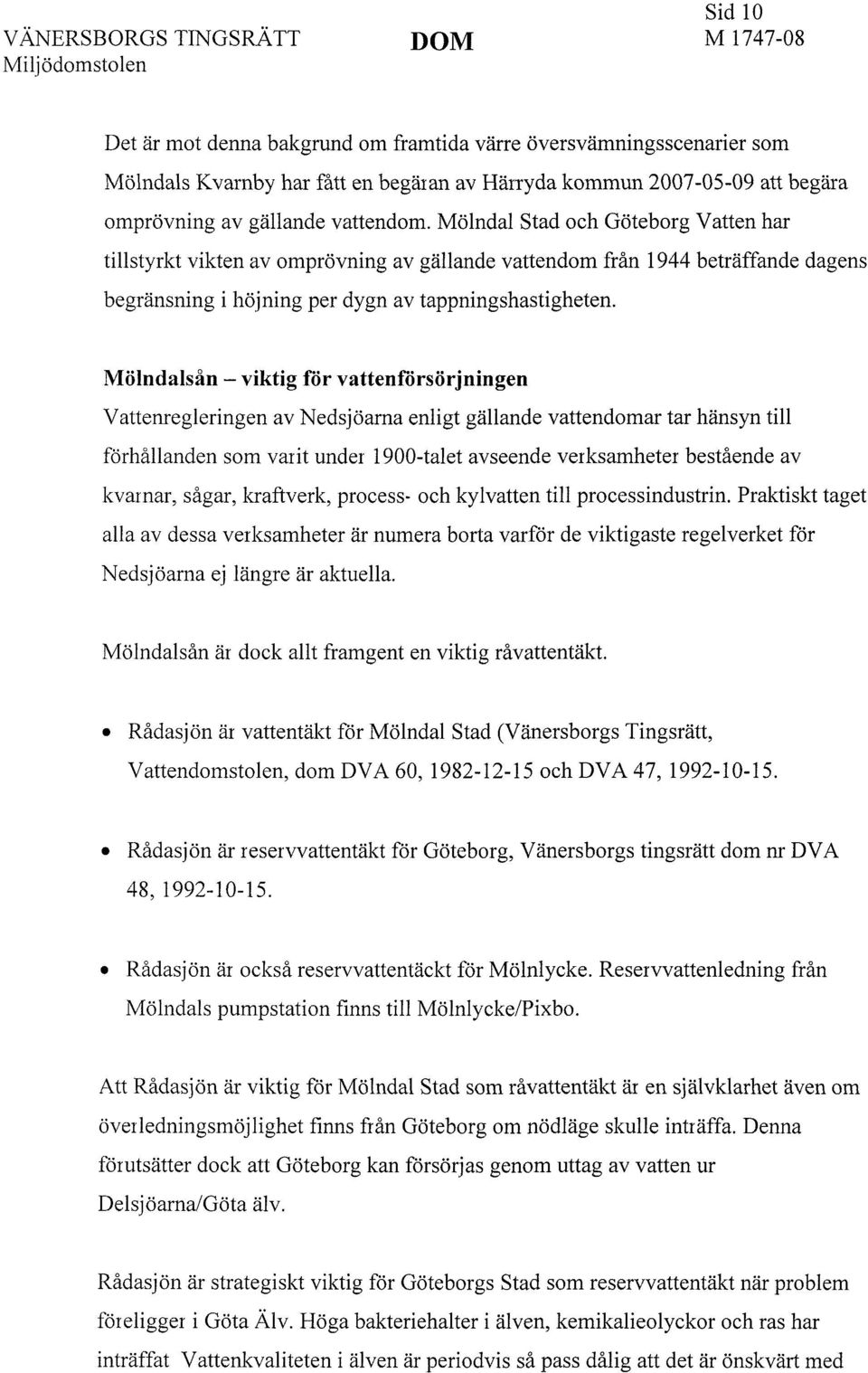 Mölndal Stad och Göteborg Vatten har tillstyrkt vikten av omprövning av gällande vattendom från 1944 beträffande dagens begränsning i höjning per dygn av tappningshastigheten.