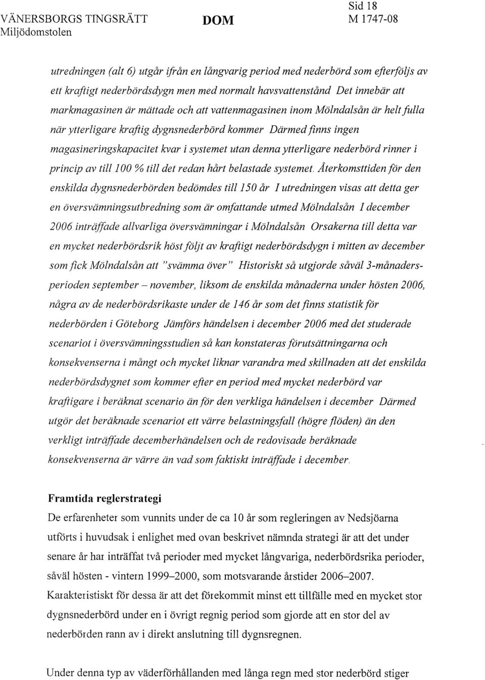 av till 100 % till det redan hårt belastade systemet, Återkomsttiden för den enskilda dygnsnederbörden bedömdes till 150 år I utredningen visas att detta ger en översvämningsutbredning som är