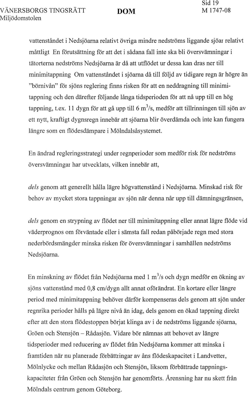 sjöns reglering finns risken för att en neddragning till minimitappning och den därefter följande långa tidsperioden för att nå upp till en hög tappning, t.ex.