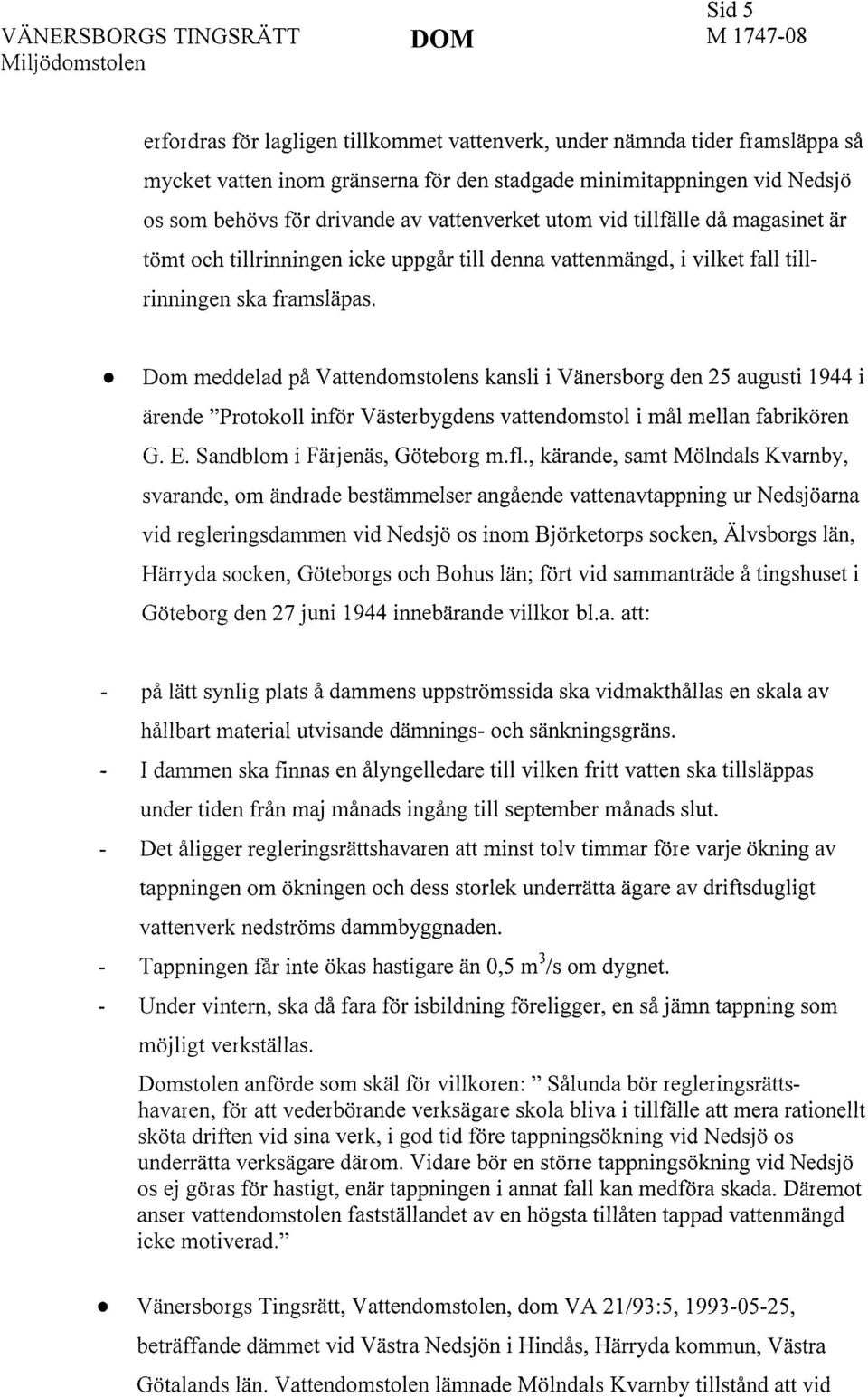 Dom meddelad på Vattendomstolens kansli i Vänersborg den 25 augusti 1944 i ärende "Protokoll inför Västerbygdens vattendomstol i mål mellan fabrikören G. E. Sandblom i Färjenäs, Göteborg m.fl.