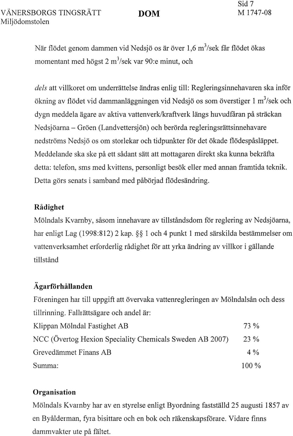 Nedsjöarna - Gröen (Landvettersjön) och berörda regleringsrättsinnehavare nedströms Nedsjö os om storlekar och tidpunkter för det ökade flödespåsläppet.