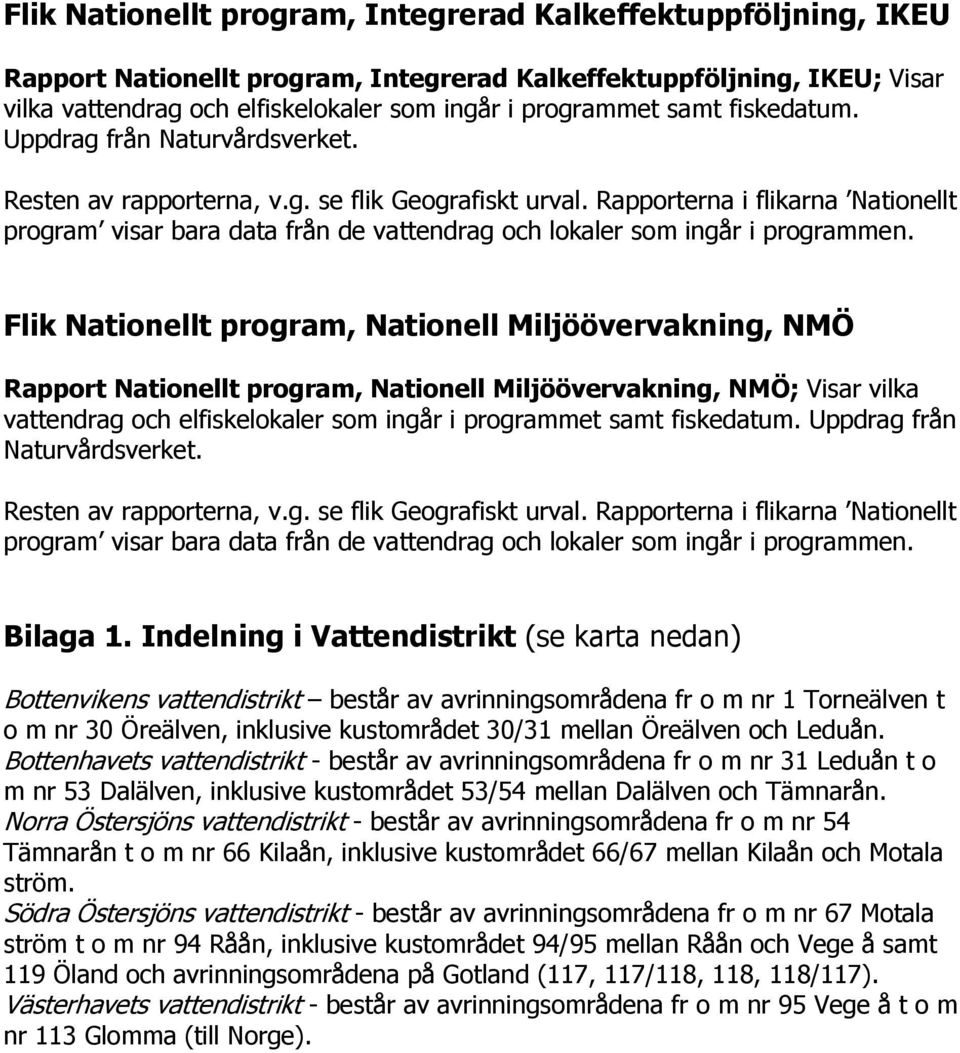 Rapporterna i flikarna Nationellt program visar bara data från de vattendrag och lokaler som ingår i programmen.