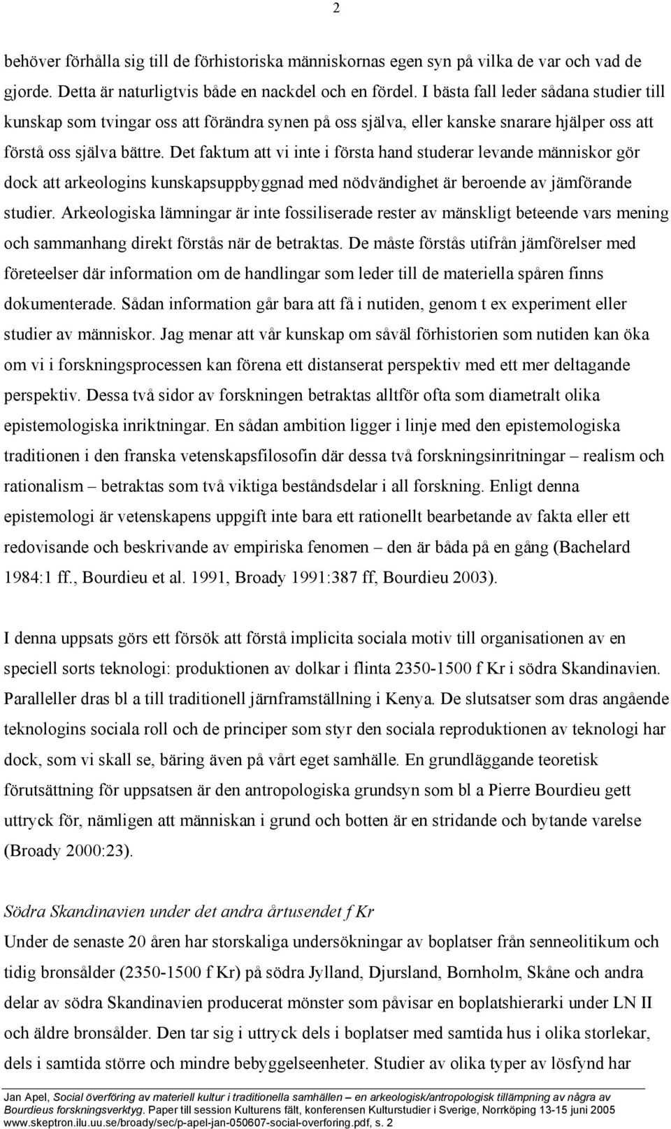 Det faktum att vi inte i första hand studerar levande människor gör dock att arkeologins kunskapsuppbyggnad med nödvändighet är beroende av jämförande studier.