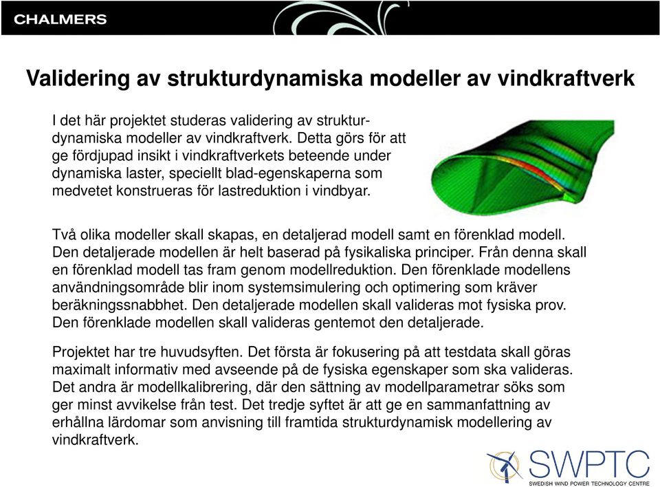 Två olika modeller skall skapas, en detaljerad modell samt en förenklad modell. Den detaljerade modellen är helt baserad på fysikaliska principer.