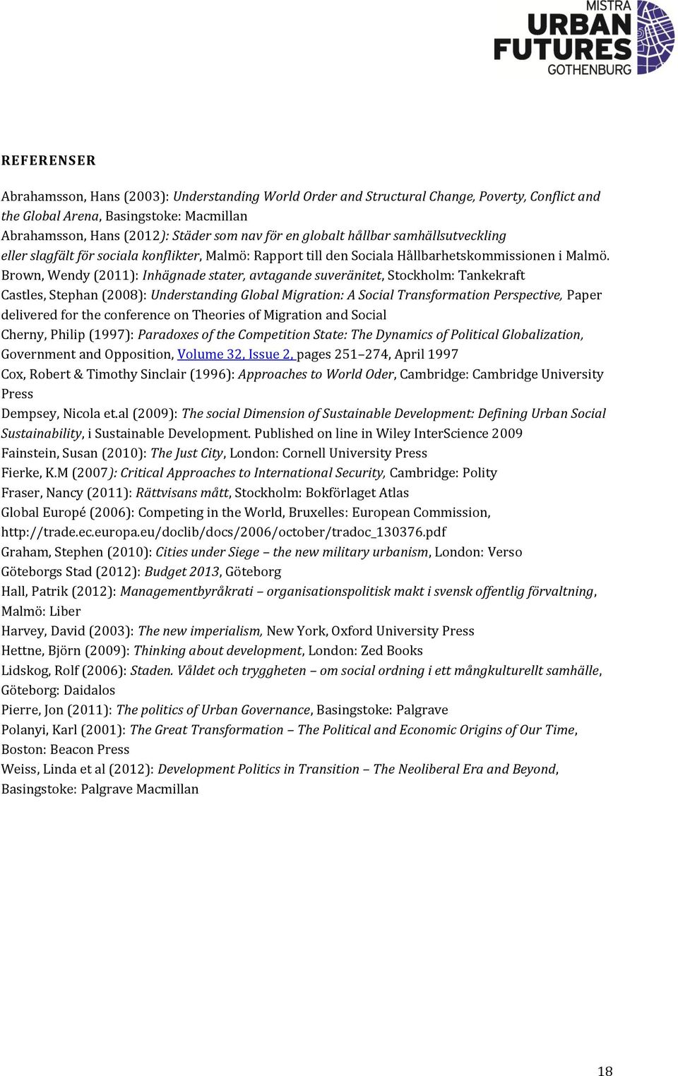 Brown, Wendy (2011): Inhägnade stater, avtagande suveränitet, Stockholm: Tankekraft Castles, Stephan (2008): Understanding Global Migration: A Social Transformation Perspective, Paper delivered for