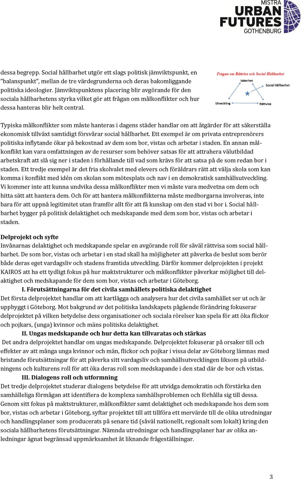 Typiska målkonflikter som måste hanteras i dagens städer handlar om att åtgärder för att säkerställa ekonomisk tillväxt samtidigt försvårar social hållbarhet.