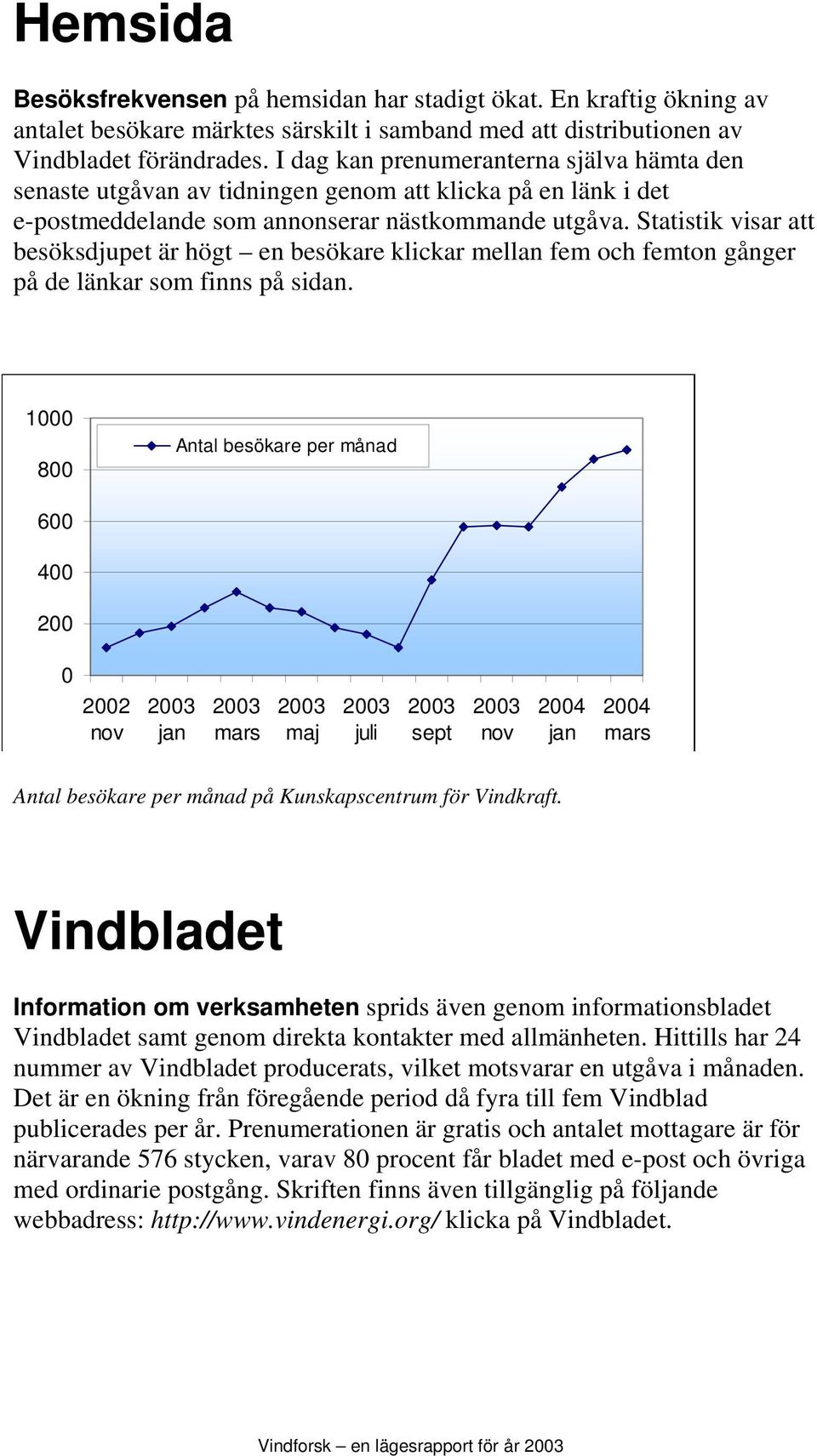 Statistik visar att besöksdjupet är högt en besökare klickar mellan fem och femton gånger på de länkar som finns på sidan.