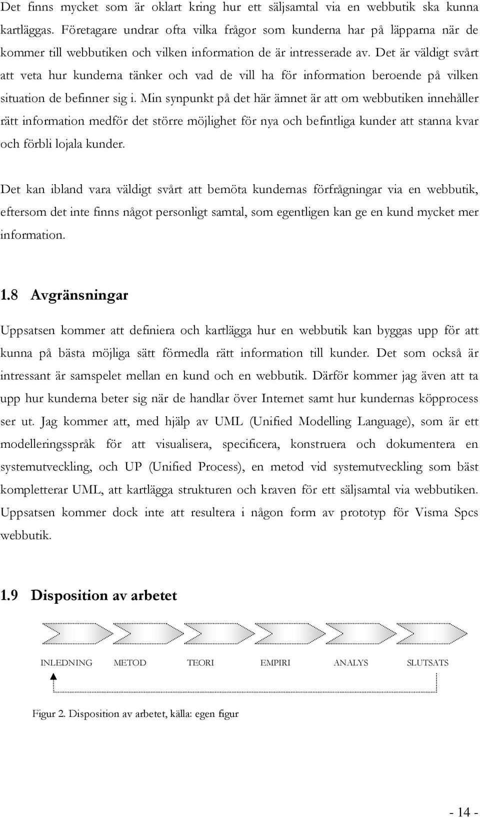 Det är väldigt svårt att veta hur kunderna tänker och vad de vill ha för information beroende på vilken situation de befinner sig i.