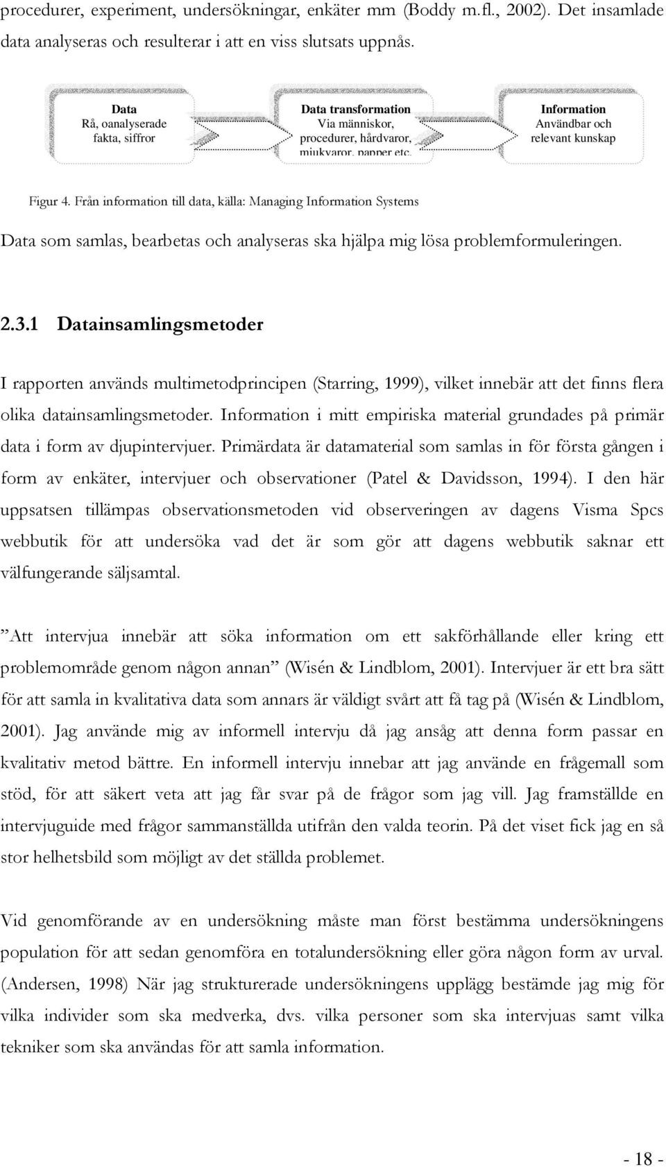 Från information till data, källa: Managing Information Systems Data som samlas, bearbetas och analyseras ska hjälpa mig lösa problemformuleringen. 2.3.