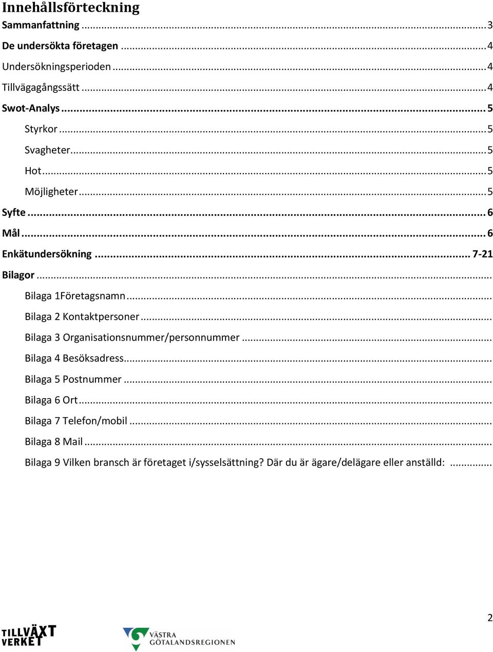 .. Bilaga 2 Kontaktpersoner... Bilaga 3 Organisationsnummer/personnummer... Bilaga 4 Besöksadress... Bilaga 5 Postnummer... Bilaga 6 Ort.