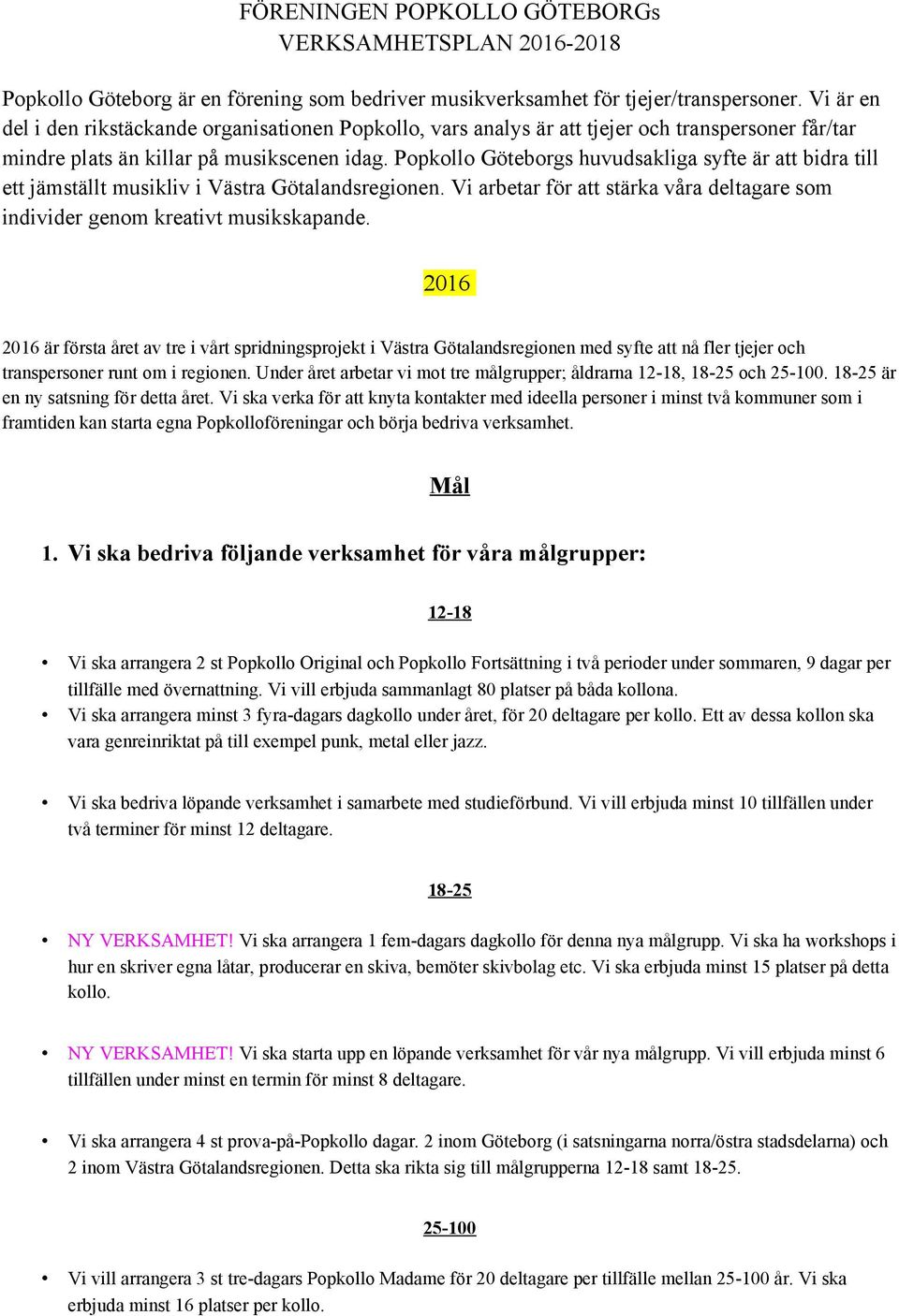 Popkollo Göteborgs huvudsakliga syfte är att bidra till ett jämställt musikliv i Västra Götalandsregionen. Vi arbetar för att stärka våra deltagare som individer genom kreativt musikskapande.