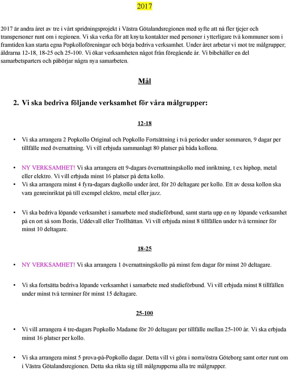 Under året arbetar vi mot tre målgrupper; åldrarna 12-18, 18-25 och 25-100. Vi ökar verksamheten något från föregående år. Vi bibehåller en del samarbetsparters och påbörjar några nya samarbeten.