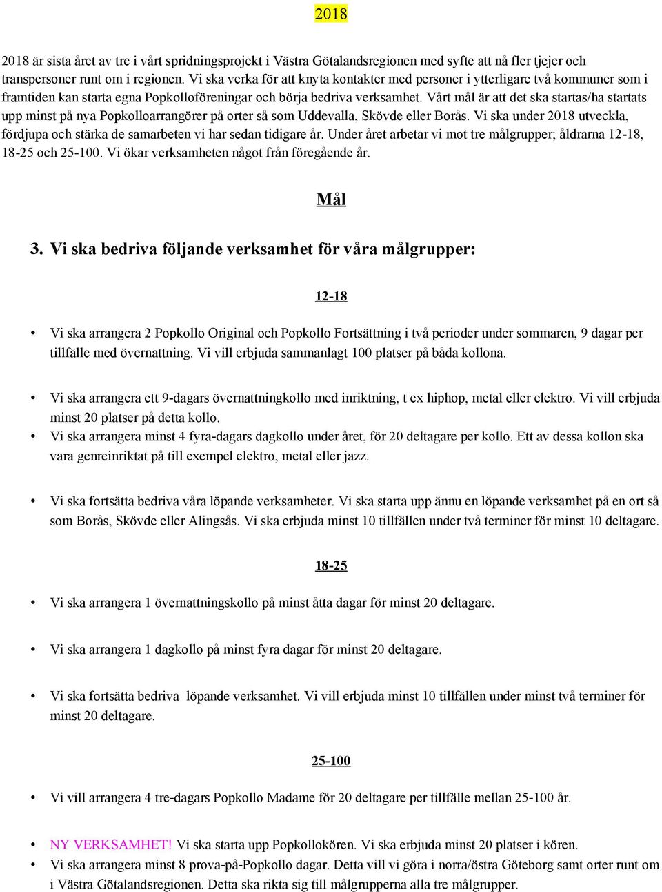 Vårt mål är att det ska startas/ha startats upp minst på nya Popkolloarrangörer på orter så som Uddevalla, Skövde eller Borås.