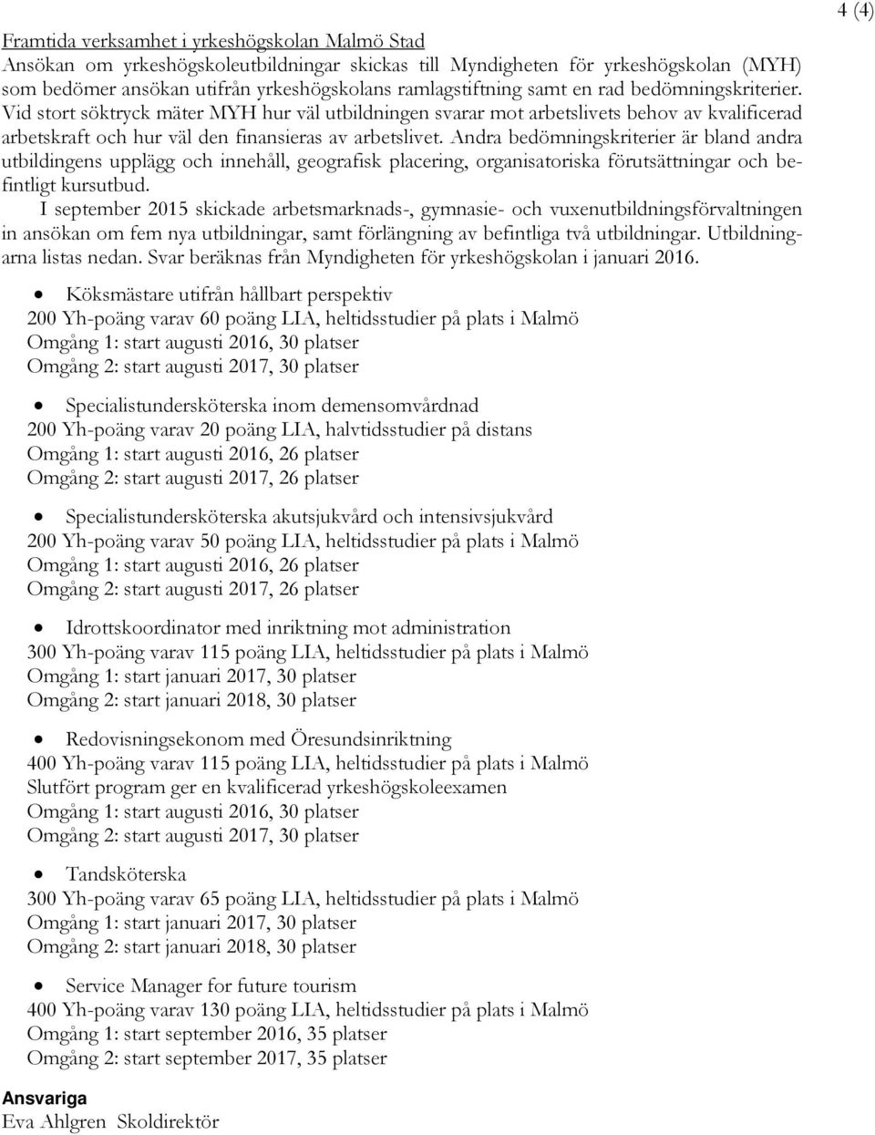 Andra bedömningskriterier är bland andra utbildingens upplägg och innehåll, geografisk placering, organisatoriska förutsättningar och befintligt kursutbud.