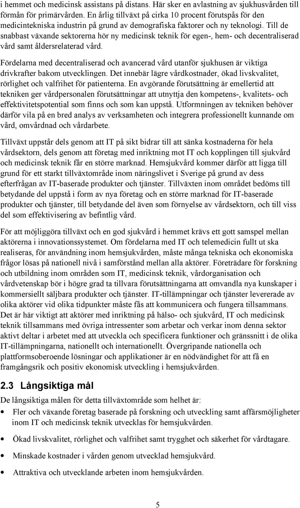 Till de snabbast växande sektorerna hör ny medicinsk teknik för egen-, hem- och decentraliserad vård samt åldersrelaterad vård.