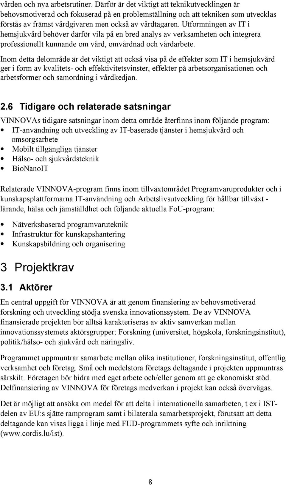 Utformningen av IT i hemsjukvård behöver därför vila på en bred analys av verksamheten och integrera professionellt kunnande om vård, omvårdnad och vårdarbete.