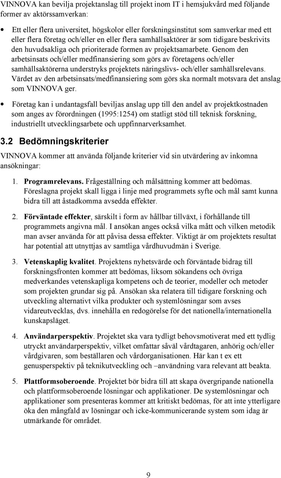 Genom den arbetsinsats och/eller medfinansiering som görs av företagens och/eller samhällsaktörerna understryks projektets näringslivs- och/eller samhällsrelevans.