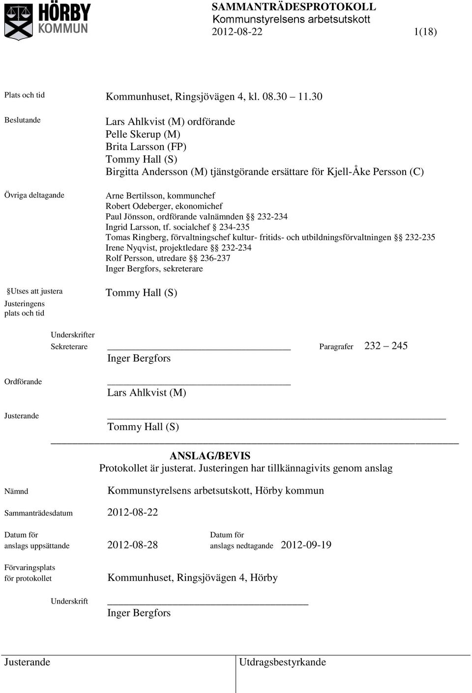 ersättare för Kjell-Åke Persson (C) Arne Bertilsson, kommunchef Robert Odeberger, ekonomichef Paul Jönsson, ordförande valnämnden 232-234 Ingrid Larsson, tf.