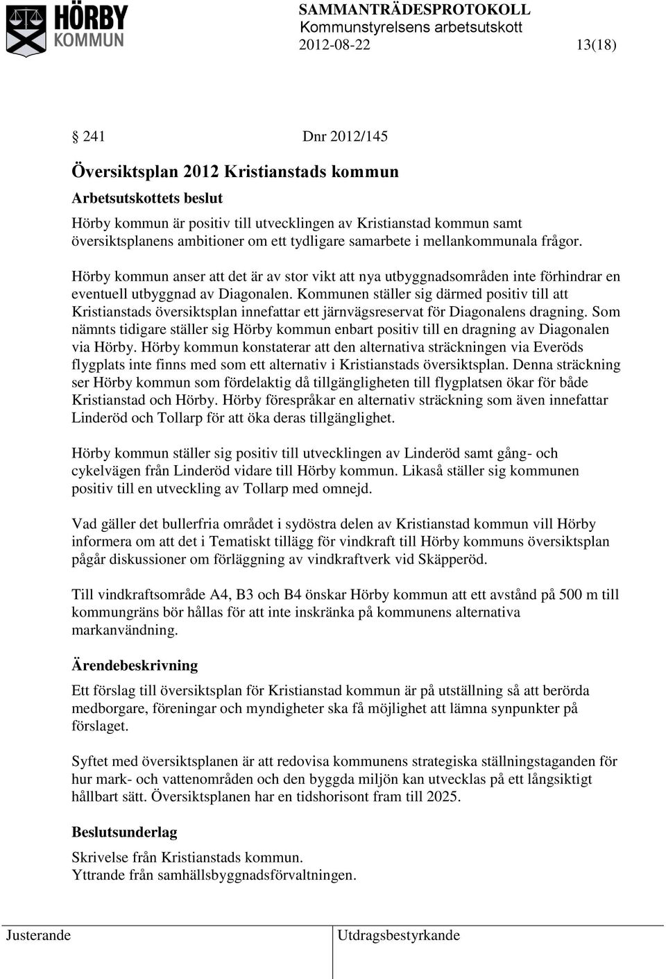 Kommunen ställer sig därmed positiv till att Kristianstads översiktsplan innefattar ett järnvägsreservat för Diagonalens dragning.