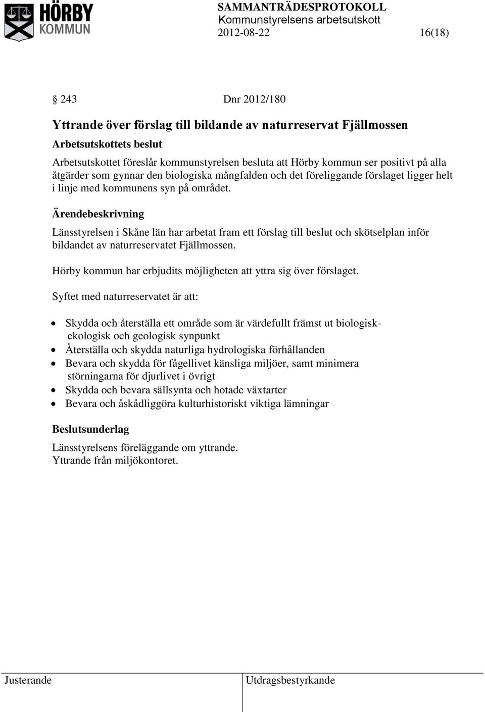 Länsstyrelsen i Skåne län har arbetat fram ett förslag till beslut och skötselplan inför bildandet av naturreservatet Fjällmossen. Hörby kommun har erbjudits möjligheten att yttra sig över förslaget.